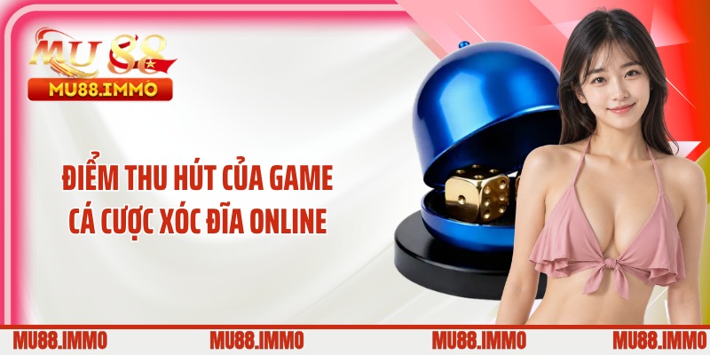 Điểm thu hút của game cá cược xóc đĩa online