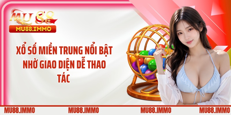 Xổ số miền Trung nổi bật nhờ giao diện dễ thao tác 
